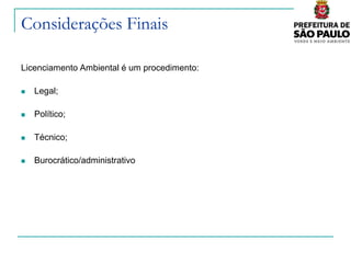 Considerações Finais

Licenciamento Ambiental é um procedimento:

   Legal;

   Político;

   Técnico;

   Burocrático/administrativo
 
