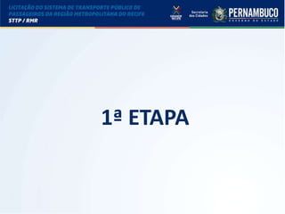 LICITAÇÃO DO STPP/RMR
1ª ETAPA
 