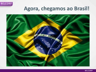Umahistória de sucessoAgora, chegamosaoBrasil!