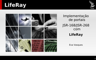 LifeRay Implementação de portais  JSR-168/JSR-268 com  LifeRay Eva Vasques 