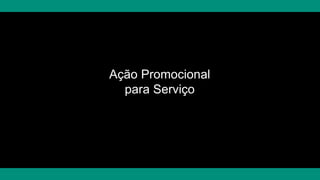 Ação Promocional
para Serviço
 