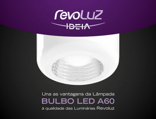 Una as vantagens da Lâmpada
BULBO LED A60
à qualidade das Luminárias Revoluz
 