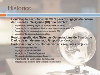 HistóricoContratação em outubro de 2009 para divulgação da cultura de Business Intelligence (BI) que envolve: