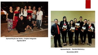 Apresentação de Teatro – Projeto Integrado
Agosto/2014
Apresentação - Revista Eletrônica
Novembro/2014
 