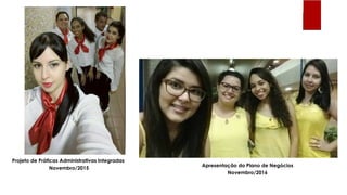 Apresentação do Plano de Negócios
Novembro/2016
Projeto de Práticas Administrativas Integradas
Novembro/2015
 