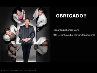 OBRIGADO!!
leonardoml@gmail.com
https://br.linkedin.com/in/leonardoml
http://images.fanpop.com/images/image_uploads/House-MD-house-md-630240_1360_768.jpg
 