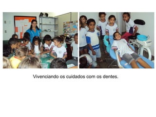 Vivenciando os cuidados com os dentes.
 