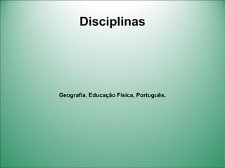 Disciplinas




Geografia, Educação Física, Português.
 
