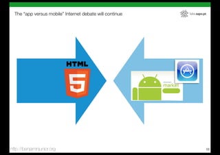 The “app versus mobile” Internet debate will continue   labs.sapo.pt




http://benjaminjunior.org                                                11
 