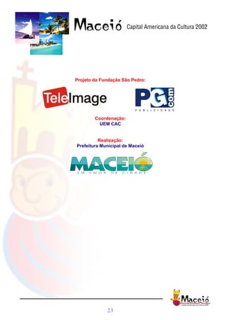 Projeto da Fundação São Pedro:




        Coordenação:
          UEM CAC


          Realização:
Prefeitura Municipal de Maceió




             23
 