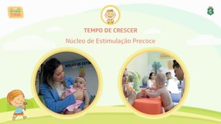 TEMPO DE CRESCER
Núcleo de Estimulação Precoce
 