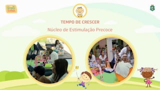 TEMPO DE CRESCER
Núcleo de Estimulação Precoce
 