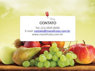 CONTATO
              Tel:	
  (11)	
  2925-­‐8350	
  
E-­‐mail:	
  contato@manafrutas.com.br	
  
       www.manafrutas.com.br	
  
                              	
  
 