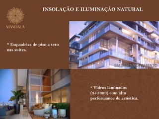 INSOLAÇÃO E ILUMINAÇÃO NATURAL 
* Vidros laminados 
(3+5mm) com alta 
performance de acústica. 
* Esquadrias de piso a teto 
nas suítes. 
EM DESENVOLVIMENTO 
EM DESENVOLVIMENTO 
 