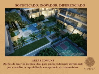 SOFISTICADO, INOVADOR, DIFERENCIADO 
ÁREAS COMUNS 
EM DESENVOLVIMENTO 
Opções de lazer na medida ideal para empreendimento direcionado 
por consultoria especializada em operação de condomínios. 
 