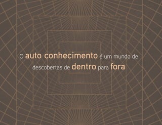 O auto conhecimento é um mundo de
descobertas de dentro para fora
 