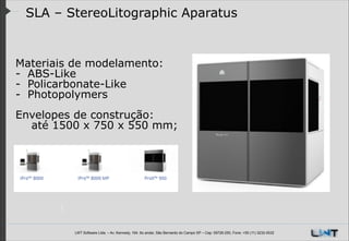 SLA – StereoLitographic Aparatus

Materiais de modelamento:
- ABS-Like
- Policarbonate-Like
- Photopolymers
!
Envelopes de construção:
até 1500 x 750 x 550 mm;

LWT Software Ltda. – Av. Kennedy, 164. 6o andar, São Bernardo do Campo SP – Cep: 09726-250, Fone: +55 (11) 3232-0532

 