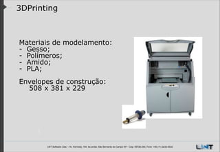 3DPrinting

Materiais de modelamento:
- Gesso;
- Polímeros;
- Amido;
- PLA;
!
Envelopes de construção:
508 x 381 x 229

LWT Software Ltda. – Av. Kennedy, 164. 6o andar, São Bernardo do Campo SP – Cep: 09726-250, Fone: +55 (11) 3232-0532

 