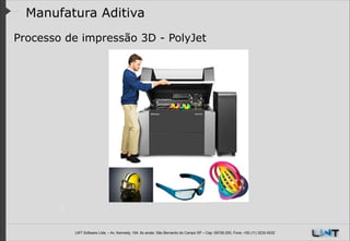 Manufatura Aditiva
Processo de impressão 3D - PolyJet
!

LWT Software Ltda. – Av. Kennedy, 164. 6o andar, São Bernardo do Campo SP – Cep: 09726-250, Fone: +55 (11) 3232-0532

 