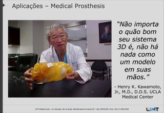 Aplicações – Medical Prosthesis

“Não importa
o quão bom
seu sistema
3D é, não há
nada como
um modelo
em suas
mãos.”  
- Henry K. Kawamoto,
Jr., M.D., D.D.S. UCLA
Medical Center
LWT Software Ltda. – Av. Kennedy, 164. 6o andar, São Bernardo do Campo SP – Cep: 09726-250, Fone: +55 (11) 3232-0532

 