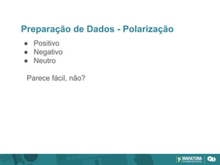 Preparação de Dados - Polarização
● Positivo
● Negativo
● Neutro
Parece fácil, não?
 