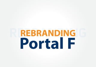 REBRANDING
 REBRANDING
 Portal F
 