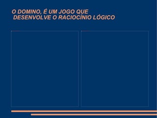 O DOMINO, É UM JOGO QUE  DESENVOLVE O RACIOCÍNIO LÓGICO 