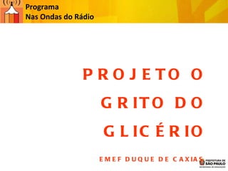 Programa  Nas Ondas do Rádio PROJETO O GRITO DO GLICÉRIO EMEF DUQUE DE CAXIAS  2011   