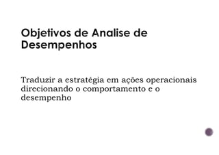 Traduzir a estratégia em ações operacionais
direcionando o comportamento e o
desempenho
 