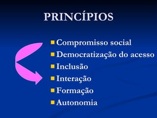 PRINCÍPIOS Compromisso social Democratização do acesso Inclusão Interação Formação Autonomia 
