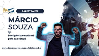 MÁRCIO
SOUZA
inteligência emocional
para sua equipe
PALESTRANTE
metodoqa.marciosouzaoficial.com.br/
 