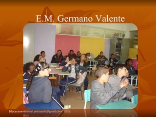 E.M. Germano Valente




Educacaoambiental.petropolis@gmail.com
 