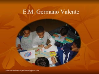 E.M. Germano Valente




Educacaoambiental.petropolis@gmail.com
 