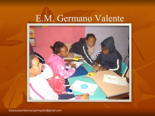 E.M. Germano Valente




Educacaoambiental.petropolis@gmail.com
 