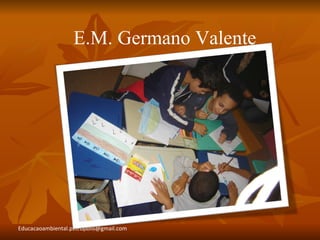 E.M. Germano Valente




Educacaoambiental.petropolis@gmail.com
 