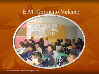 E.M. Germano Valente




Educacaoambiental.petropolis@gmail.com
 