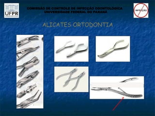 ALICATES ORTODONTIA
COMISSÃO DE CONTROLE DE INFECÇÃO ODONTOLÓGICA
UNIVERSIDADE FEDERAL DO PARANÁ
 