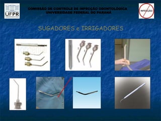 SUGADORES e IRRIGADORES
COMISSÃO DE CONTROLE DE INFECÇÃO ODONTOLÓGICA
UNIVERSIDADE FEDERAL DO PARANÁ
 