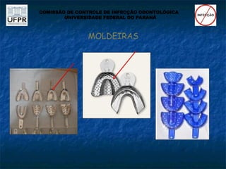 MOLDEIRAS
COMISSÃO DE CONTROLE DE INFECÇÃO ODONTOLÓGICA
UNIVERSIDADE FEDERAL DO PARANÁ
 