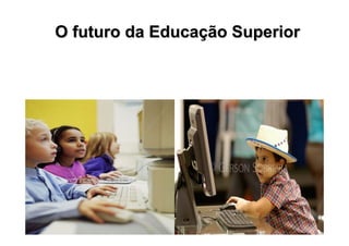 O futuro da Educação Superior
 