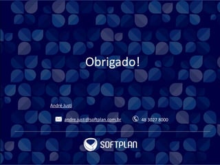 Obrigado!
André Justi
andre.justi@softplan.com.br 48 3027 8000
 