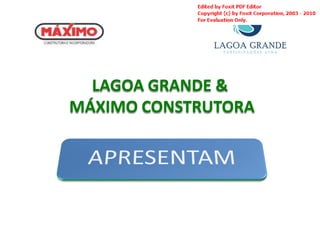 LAGOA GRANDE &
MÁXIMO CONSTRUTORA
 