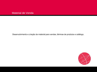 Material de Venda




Desenvolvimento e criação de material para vendas, lâminas de produtos e catálogo.
 