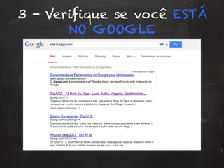 3 - Verifique se você ESTÁ
NO GOOGLE
 