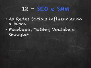 12 - SEO e SMM
•  As Redes Sociais influenciando
a busca
•  Facebook, Twitter, Youtube e
Google+
 