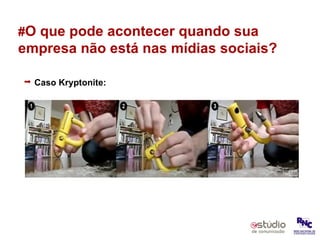 # O que pode acontecer quando sua empresa não está nas mídias sociais? Caso Kryptonite: 