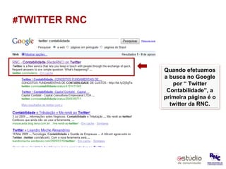 # TWITTER RNC Quando efetuamos a busca no Google por “ Twitter Contabilidade”, a primeira página é o twitter da RNC. 