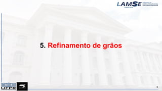 5. Refinamento de grãos
5
 