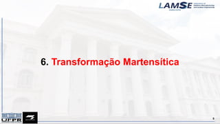 6. Transformação Martensítica
5
 