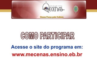 Acesse o site do programa em:
www.mecenas.ensino.eb.br
 